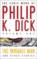 The Early Work of Philip K. Dick, Vol. One: The Variable Man & Other Stories by Philip K. Dick