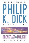 The Early Work of Philip K. Dick, Vol Two: Breakfast at Twilight & Other Stories by Philip K. Dick