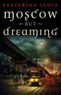 Moscow But Dreaming by Ekaterina Sedia (Ebook)